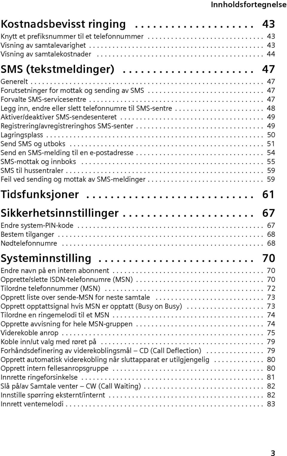 ............................. 47 Forvalte SMS-servcesentre............................................. 47 Legg nn, endre eller slett telefonnumre tl SMS-sentre....................... 48 Aktver/deaktver SMS-sendesenteret.