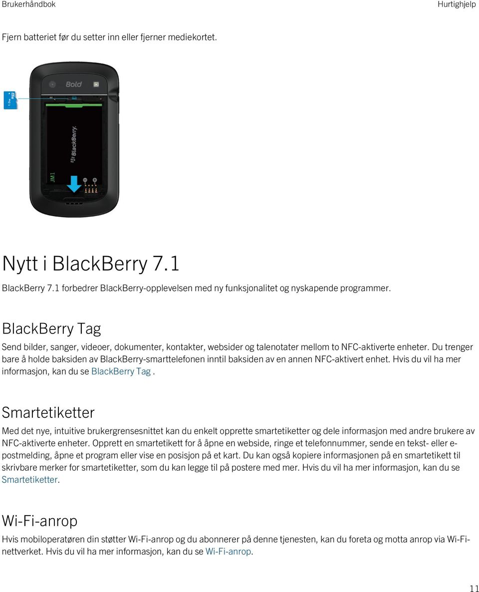 Du trenger bare å holde baksiden av BlackBerry-smarttelefonen inntil baksiden av en annen NFC-aktivert enhet. Hvis du vil ha mer informasjon, kan du se BlackBerry Tag.