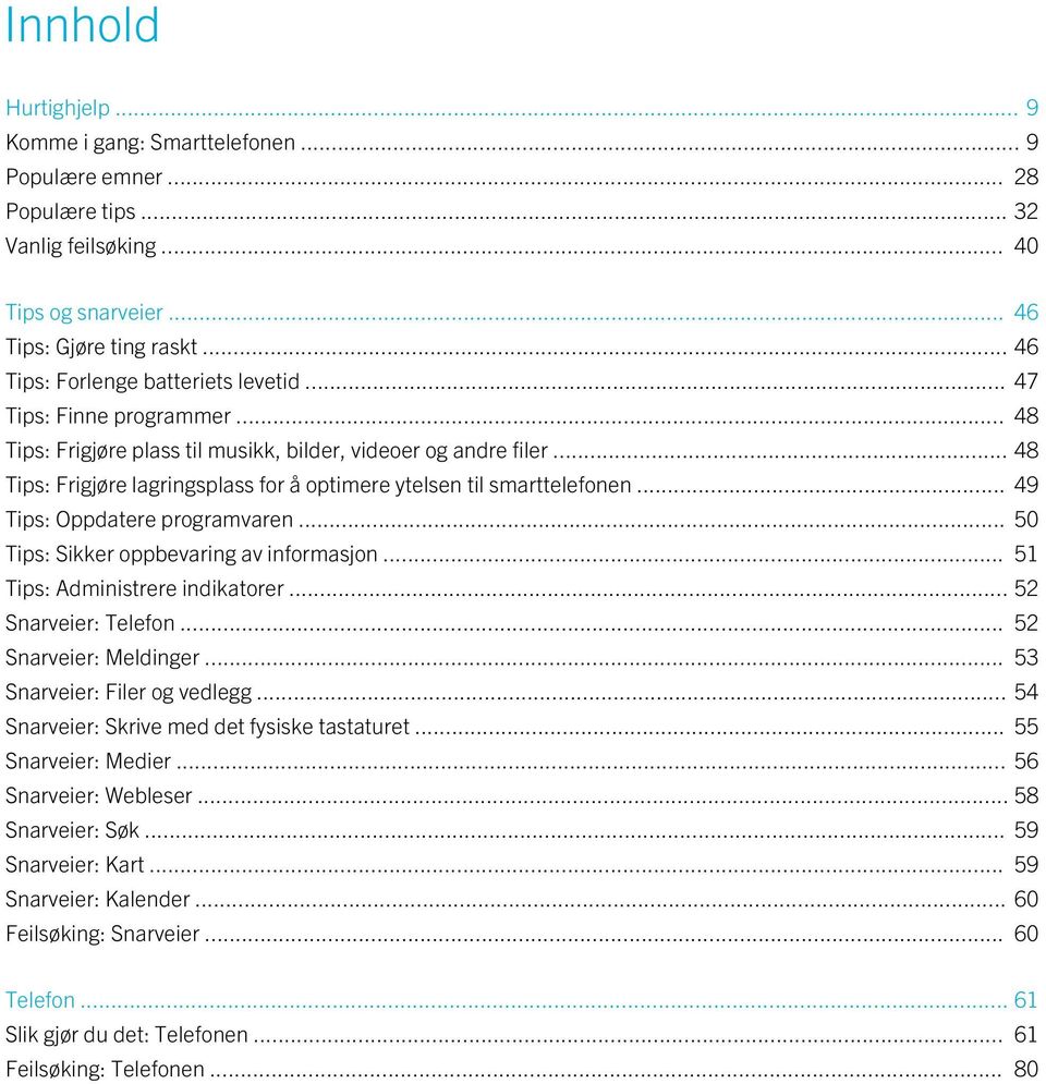 .. 48 Tips: Frigjøre lagringsplass for å optimere ytelsen til smarttelefonen... 49 Tips: Oppdatere programvaren... 50 Tips: Sikker oppbevaring av informasjon... 51 Tips: Administrere indikatorer.