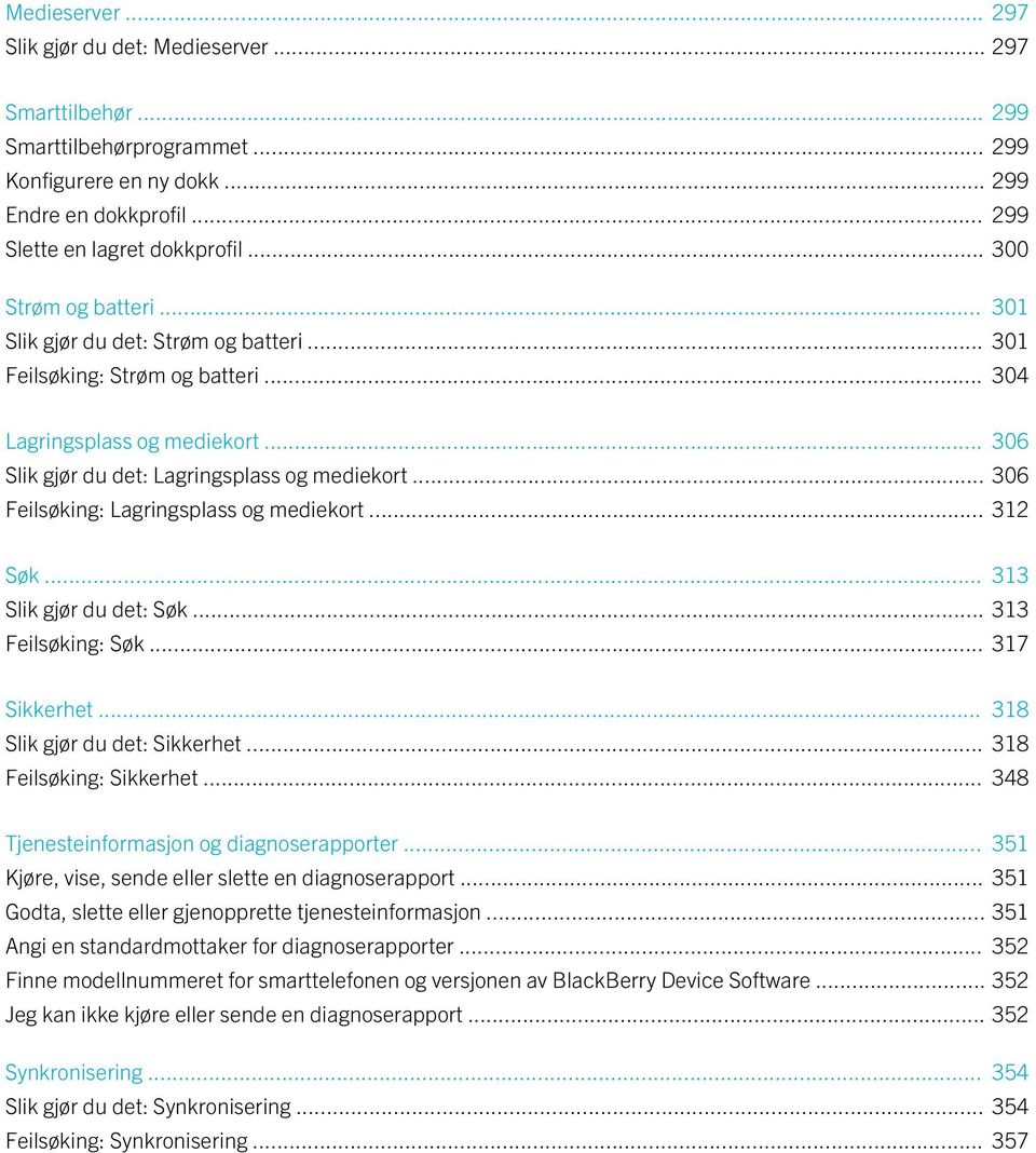 .. 306 Feilsøking: Lagringsplass og mediekort... 312 Søk... 313 Slik gjør du det: Søk... 313 Feilsøking: Søk... 317 Sikkerhet... 318 Slik gjør du det: Sikkerhet... 318 Feilsøking: Sikkerhet.