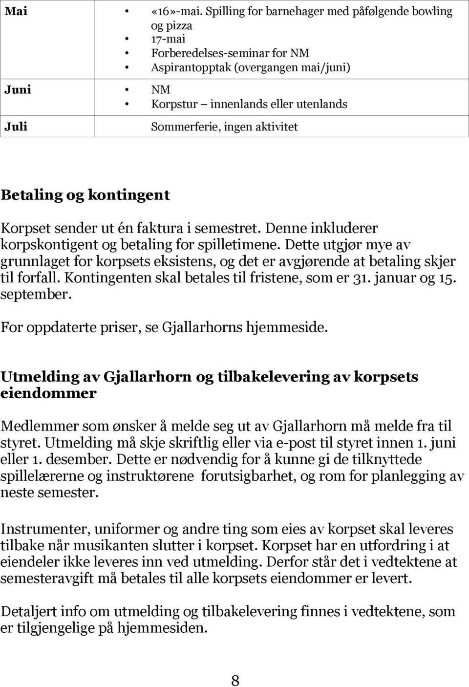 aktivitet Betaling og kontingent Korpset sender ut én faktura i semestret. Denne inkluderer korpskontigent og betaling for spilletimene.