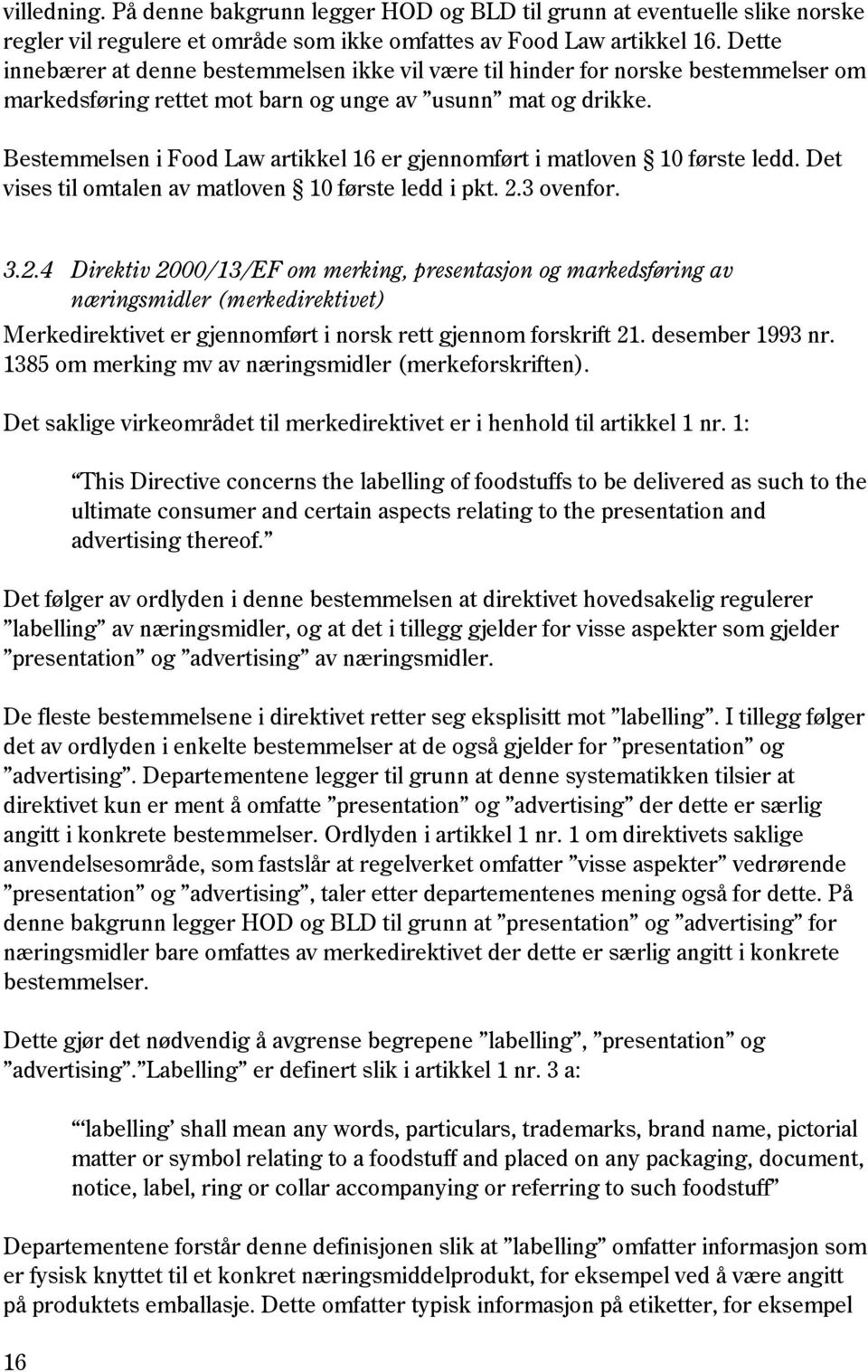 Bestemmelsen i Food Law artikkel 16 er gjennomført i matloven 10 første ledd. Det vises til omtalen av matloven 10 første ledd i pkt. 2.