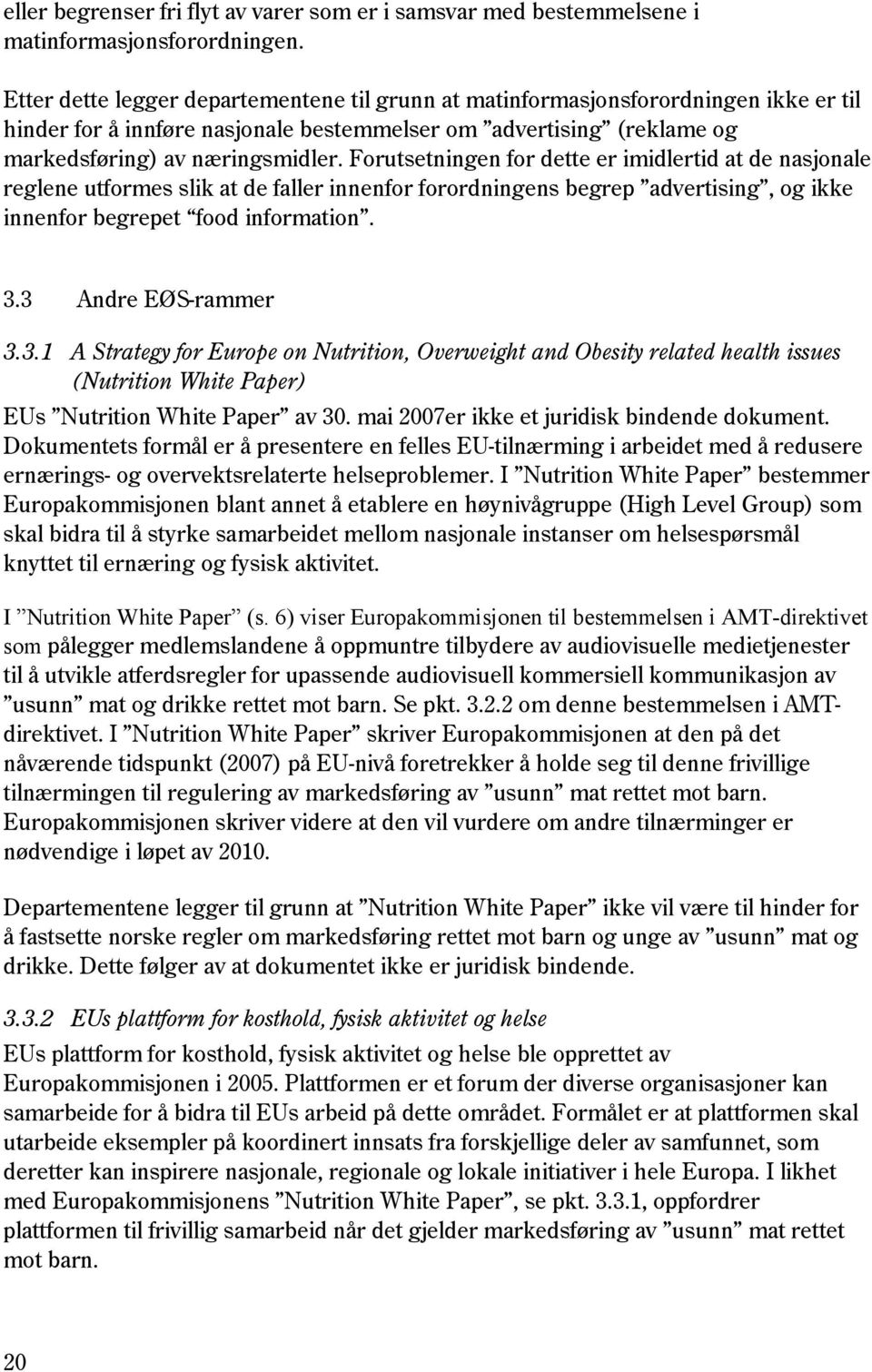 Forutsetningen for dette er imidlertid at de nasjonale reglene utformes slik at de faller innenfor forordningens begrep advertising, og ikke innenfor begrepet food information. 3.3 Andre EØS-rammer 3.