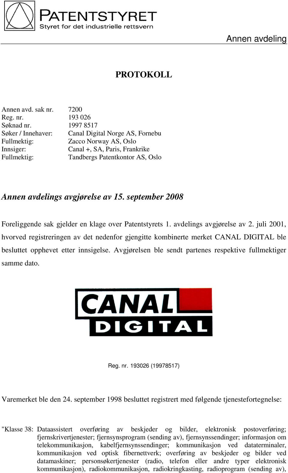 avgjørelse av 15. september 2008 Foreliggende sak gjelder en klage over Patentstyrets 1. avdelings avgjørelse av 2.