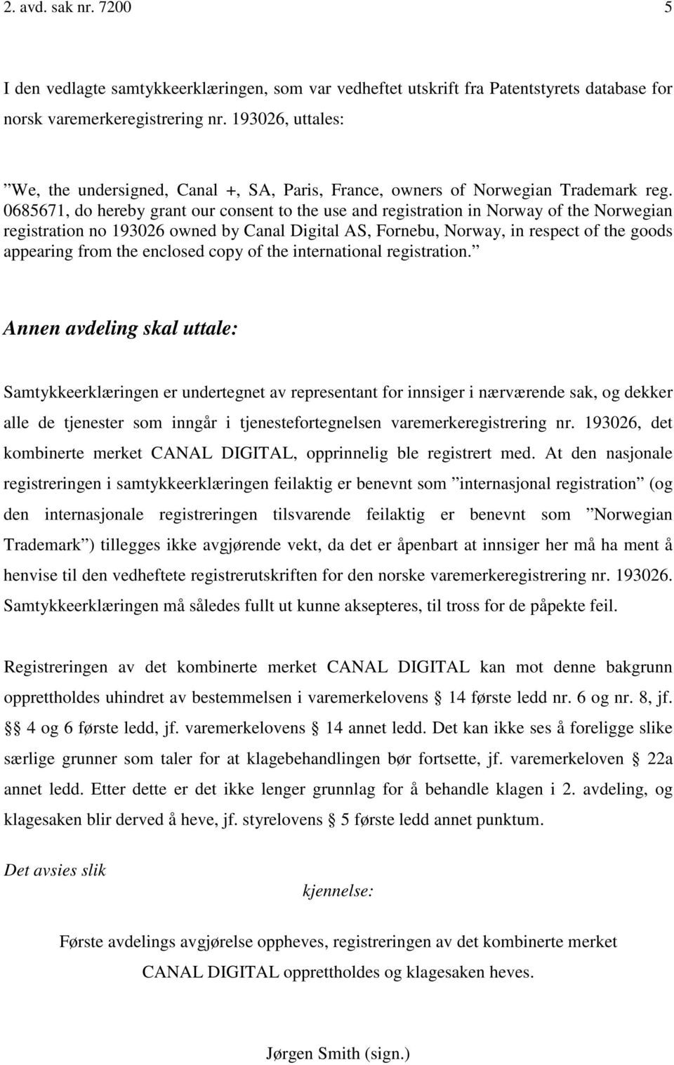 0685671, do hereby grant our consent to the use and registration in Norway of the Norwegian registration no 193026 owned by Canal Digital AS, Fornebu, Norway, in respect of the goods appearing from