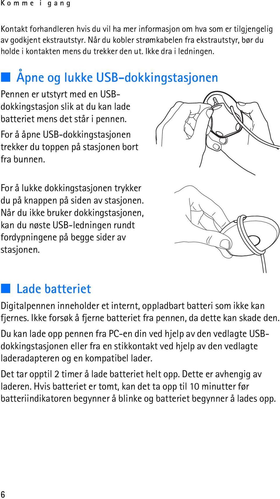 Åpne og lukke USB-dokkingstasjonen Pennen er utstyrt med en USBdokkingstasjon slik at du kan lade batteriet mens det står i pennen.