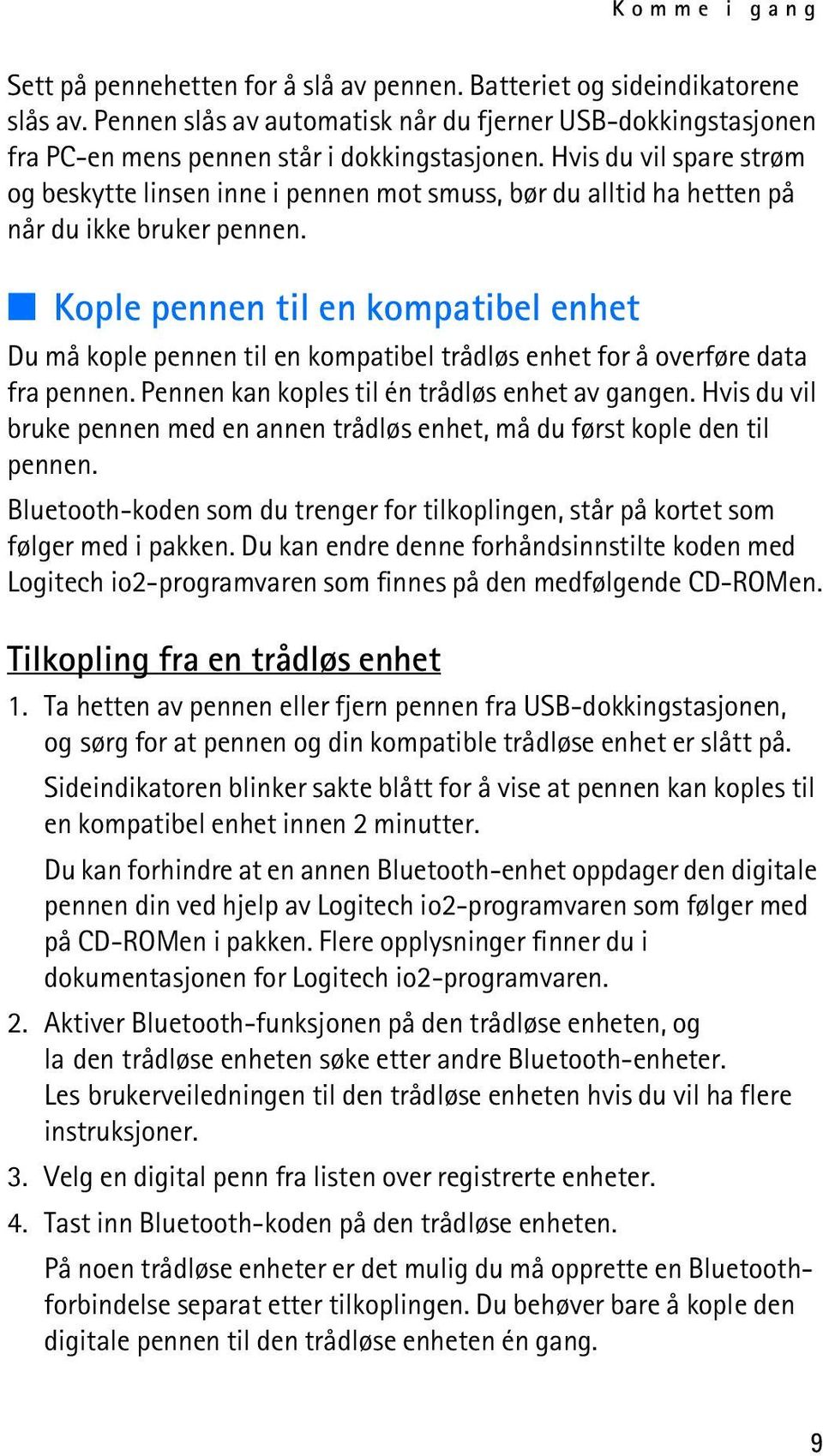 Hvis du vil spare strøm og beskytte linsen inne i pennen mot smuss, bør du alltid ha hetten på når du ikke bruker pennen.