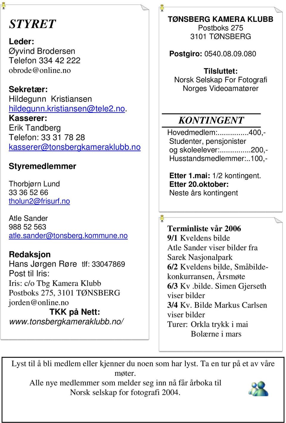 no Redaksjon Hans Jørgen Røre tlf: 33047869 Post til Iris: Iris: c/o Tbg Kamera Klubb Postboks 275, 3101 TØNSBERG jorden@online.no TKK på Nett: www.tonsbergkameraklubb.