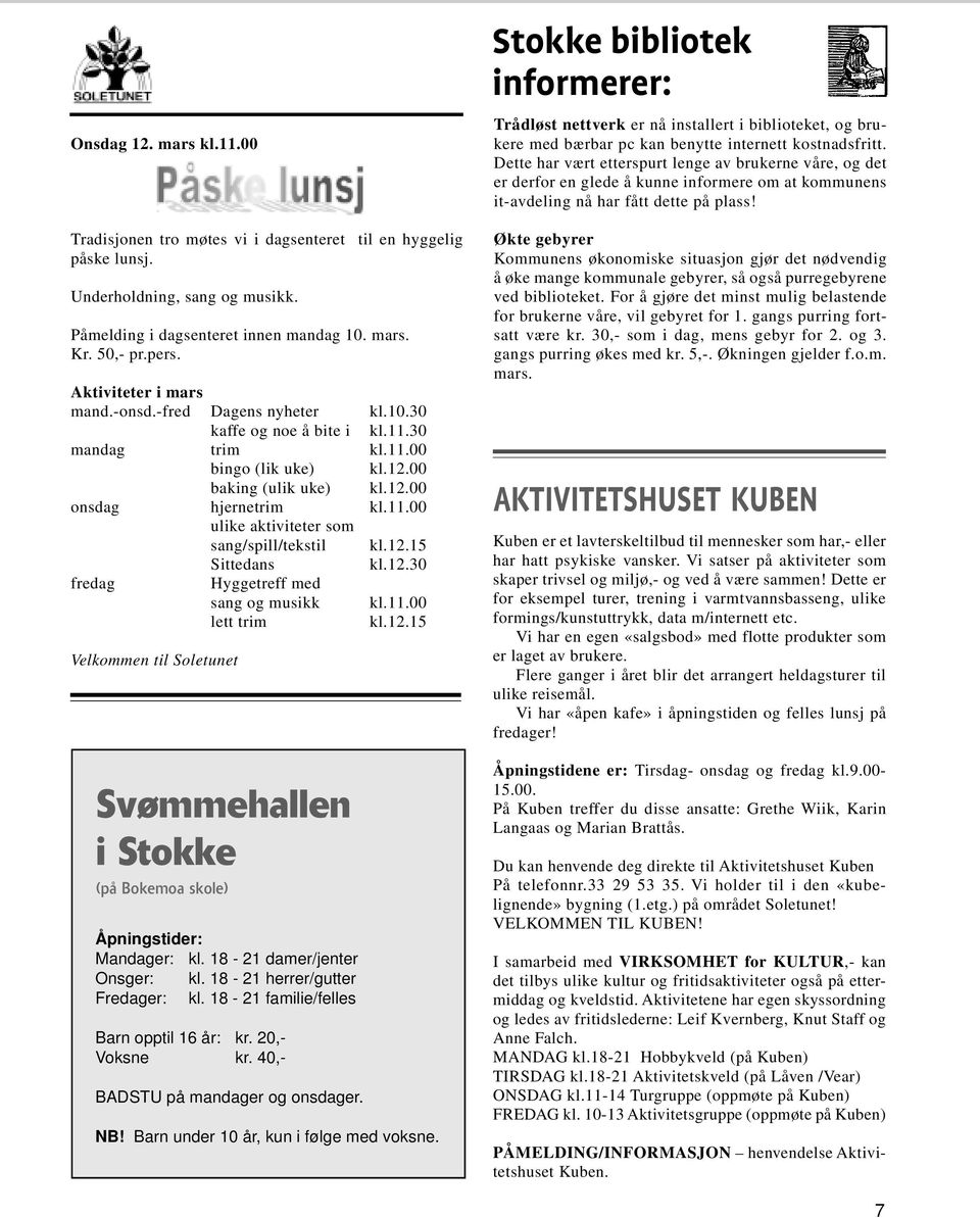 12.15 Sittedans kl.12.30 fredag Hyggetreff med sang og musikk kl.11.00 lett trim kl.12.15 Velkommen til Soletunet Svømmehallen i Stokke (på Bokemoa skole) Mandager: kl. 18-21 damer/jenter Onsger: kl.