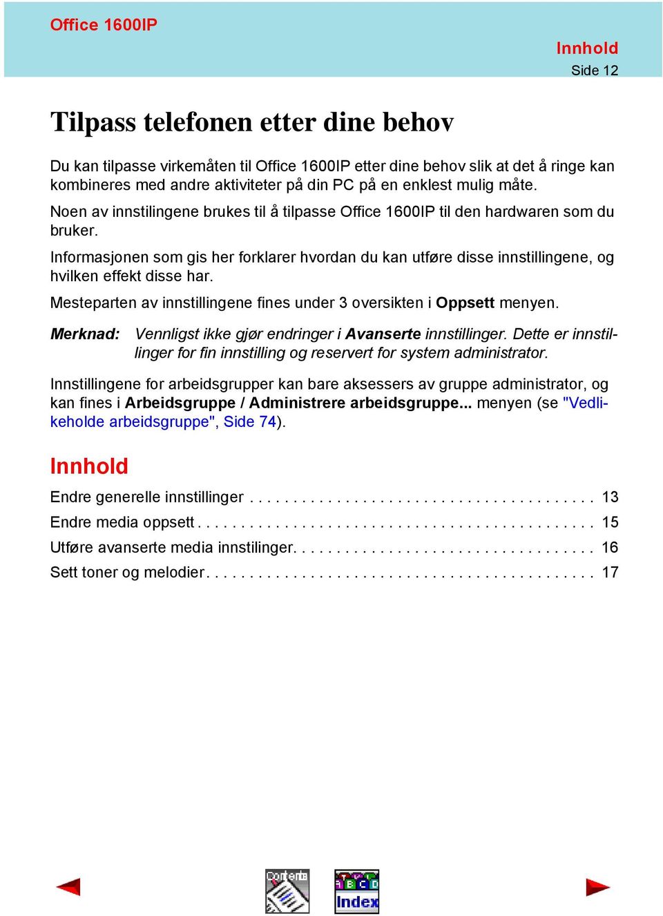 Mesteparten av innstillingene fines under 3 oversikten i Oppsett menyen. Merknad: Vennligst ikke gjør endringer i Avanserte innstillinger.