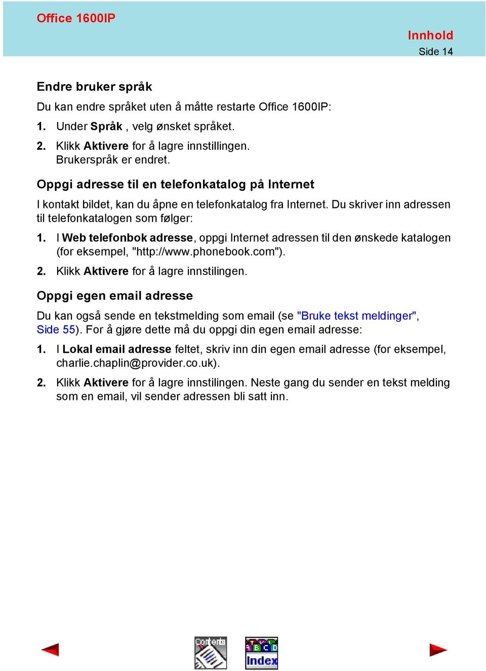 I Web telefonbok adresse, oppgi Internet adressen til den ønskede katalogen (for eksempel, "http://www.phonebook.com"). 2. Klikk Aktivere for å lagre innstilingen.