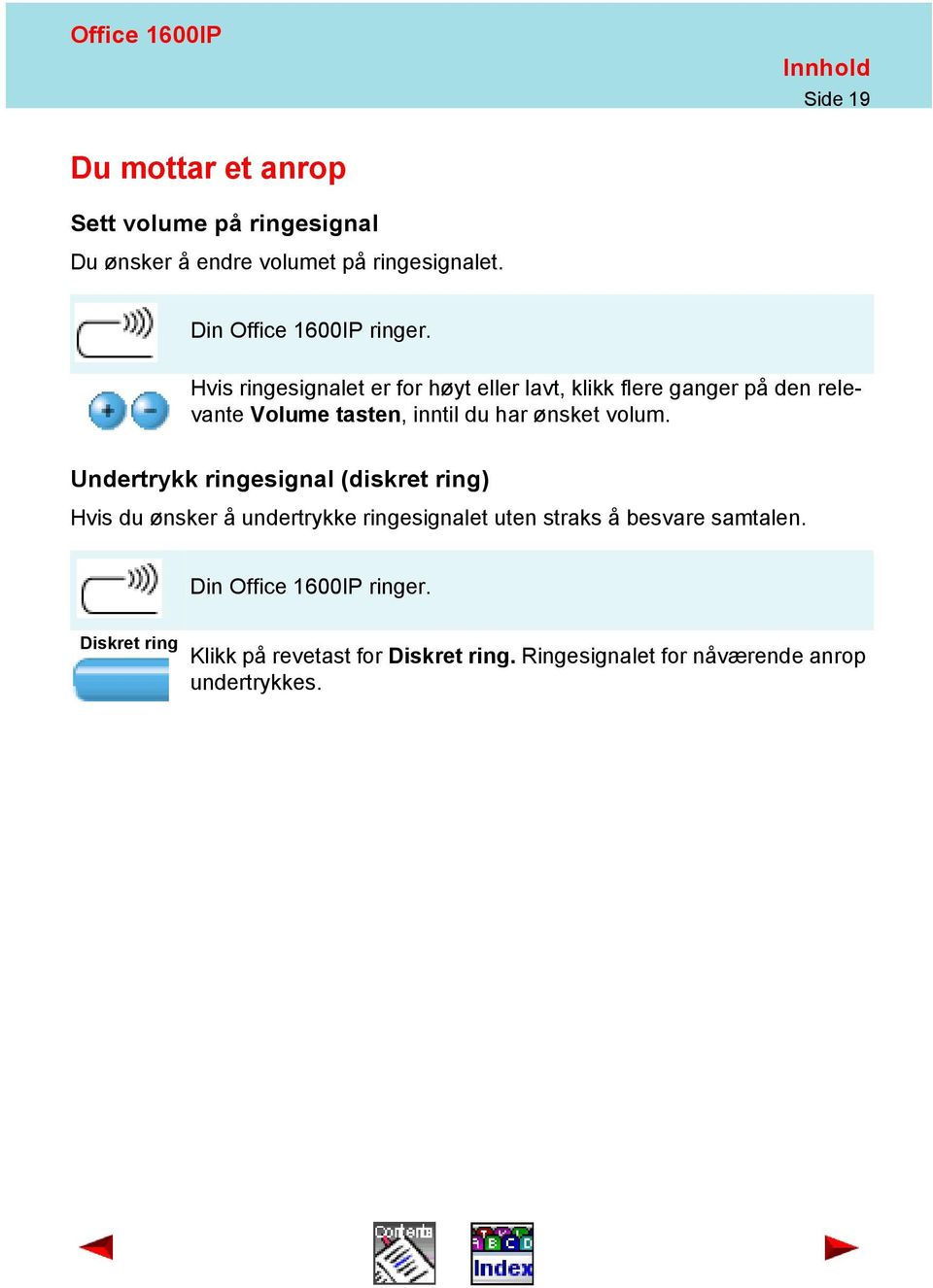 Hvis ringesignalet er for høyt eller lavt, klikk flere ganger på den relevante Volume tasten, inntil du har ønsket volum.