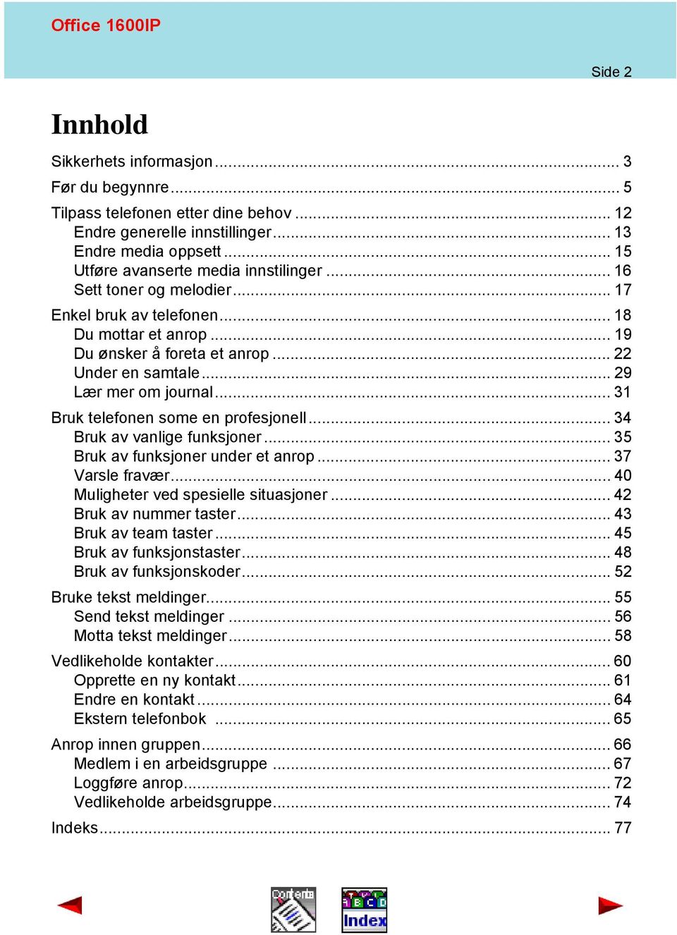 .. 31 Bruk telefonen some en profesjonell... 34 Bruk av vanlige funksjoner... 35 Bruk av funksjoner under et anrop... 37 Varsle fravær... 40 Muligheter ved spesielle situasjoner.