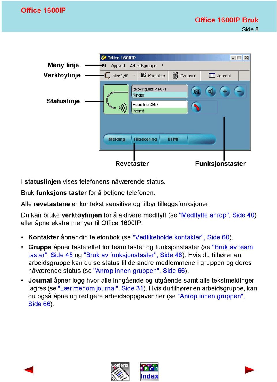 Du kan bruke verktøylinjen for å aktivere medflytt (se "Medflytte anrop", Side 40) eller åpne ekstra menyer til Office 1600IP: Kontakter åpner din telefonbok (se "Vedlikeholde kontakter", Side 60).