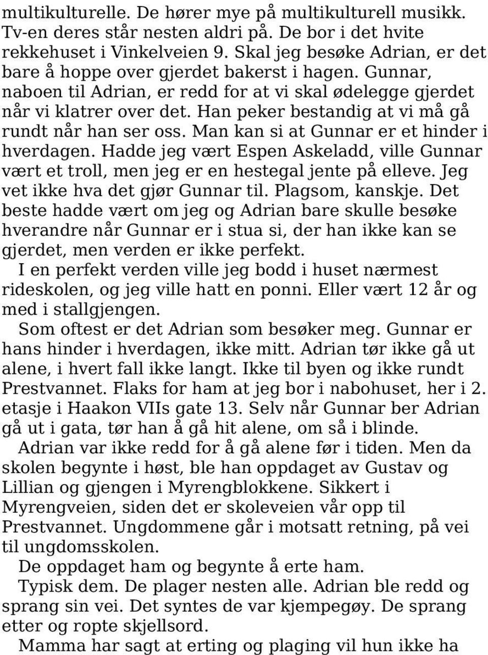 Han peker bestandig at vi må gå rundt når han ser oss. Man kan si at Gunnar er et hinder i hverdagen. Hadde jeg vært Espen Askeladd, ville Gunnar vært et troll, men jeg er en hestegal jente på elleve.