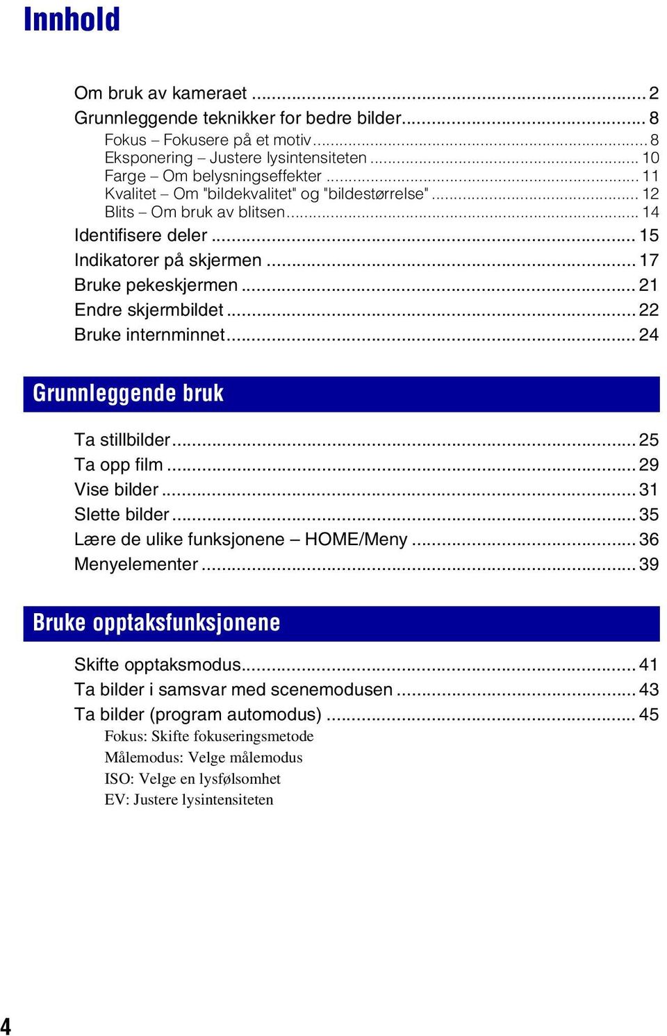 .. 22 Bruke internminnet... 24 Grunnleggende bruk Ta stillbilder... 25 Ta opp film... 29 Vise bilder... 31 Slette bilder... 35 Lære de ulike funksjonene HOME/Meny... 36 Menyelementer.