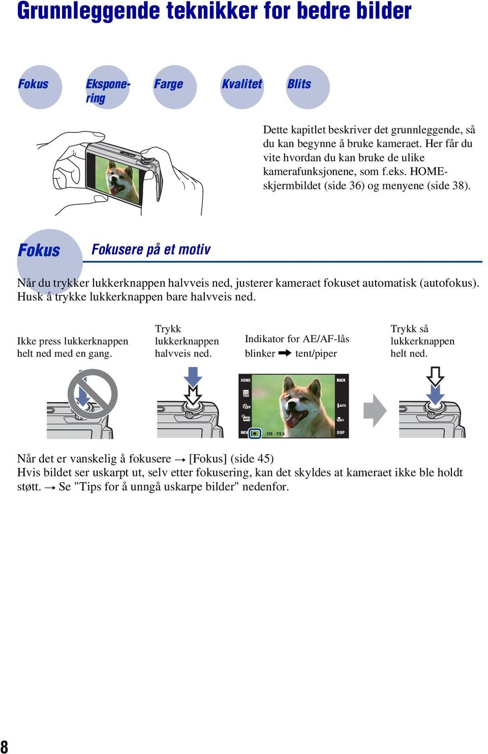 Fokus Fokusere på et motiv Når du trykker lukkerknappen halvveis ned, justerer kameraet fokuset automatisk (autofokus). Husk å trykke lukkerknappen bare halvveis ned.