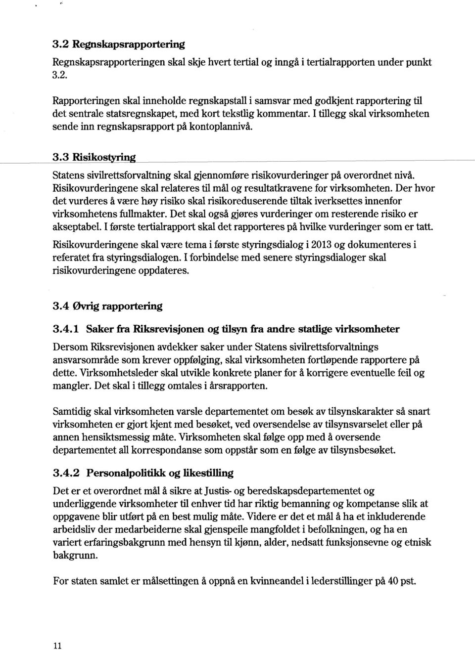 Risikovurderingene skal relateres til mål og resultatkravene for virksomheten. Der hvor det vurderes å være høy risiko skal risikoreduserende tiltak iverksettes innenfor virksomhetens fullmakter.