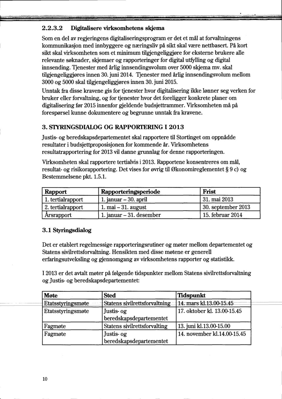 Tjenester med årlig innsendingsvolum over 5000 skjema mv. skal tilgjengeliggjøres innen 30. juni 2014. Tjenester med årlig innsendingsvolum mellom 3000 og 5000 skal tilgjengeliggjøres innen 30.