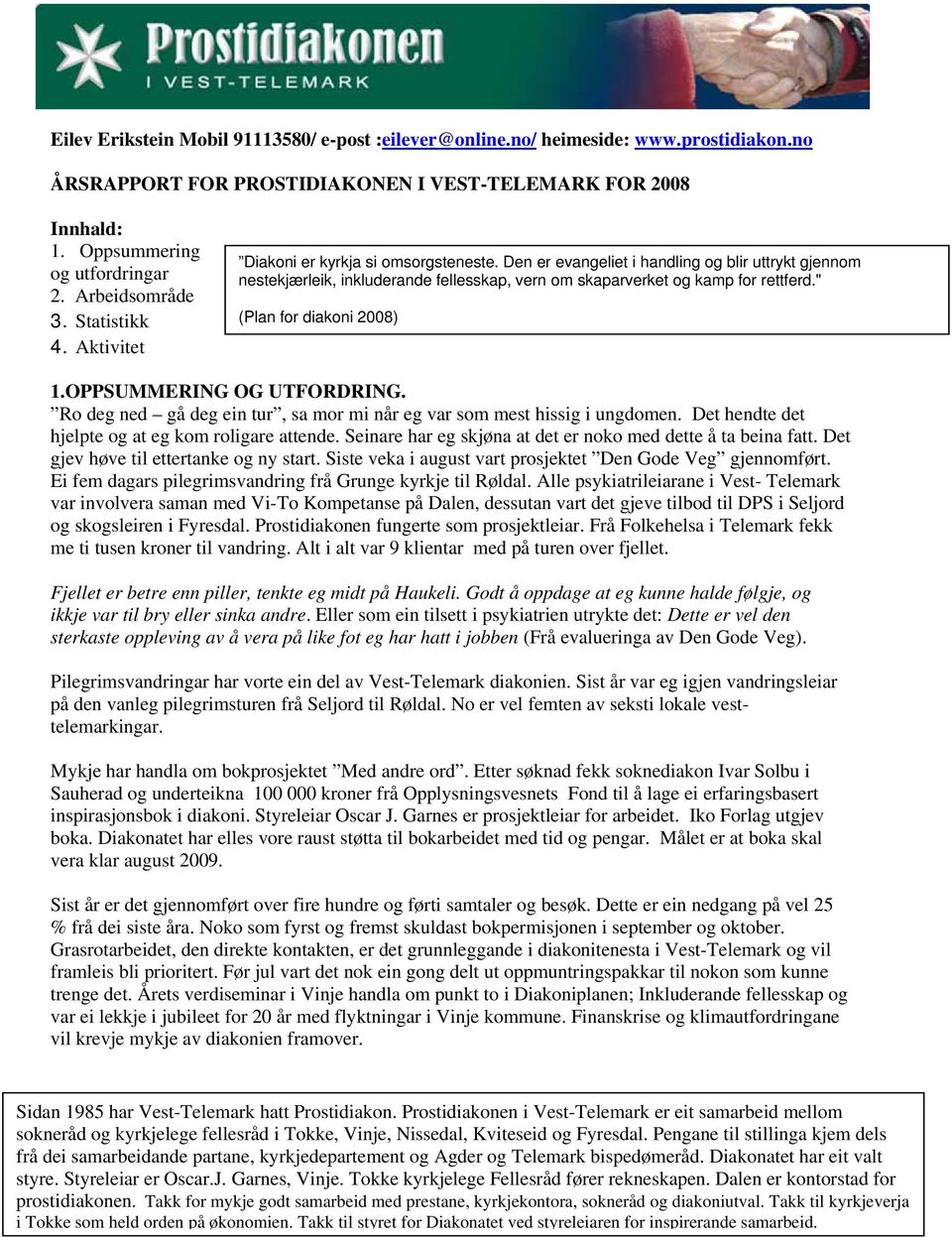 Den er evangeliet i handling og blir uttrykt gjennom nestekjærleik, inkluderande fellesskap, vern om skaparverket og kamp for rettferd." (Plan for diakoni 2008) 1.OPPSUMMERING OG UTFORDRING.