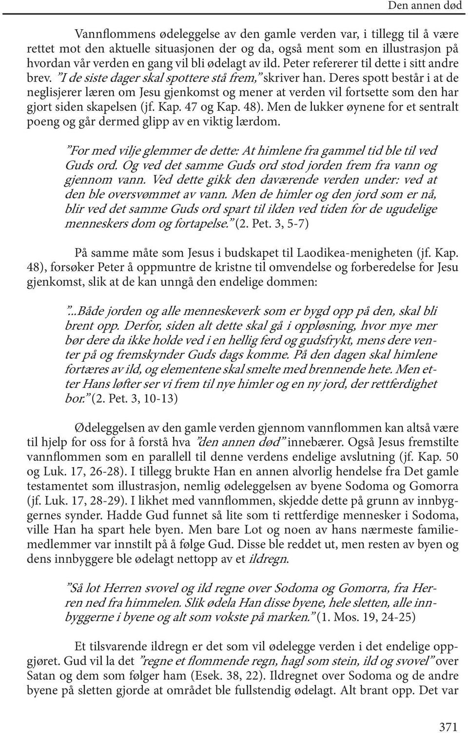 Deres spott består i at de neglisjerer læren om Jesu gjenkomst og mener at verden vil fortsette som den har gjort siden skapelsen (jf. Kap. 47 og Kap. 48).