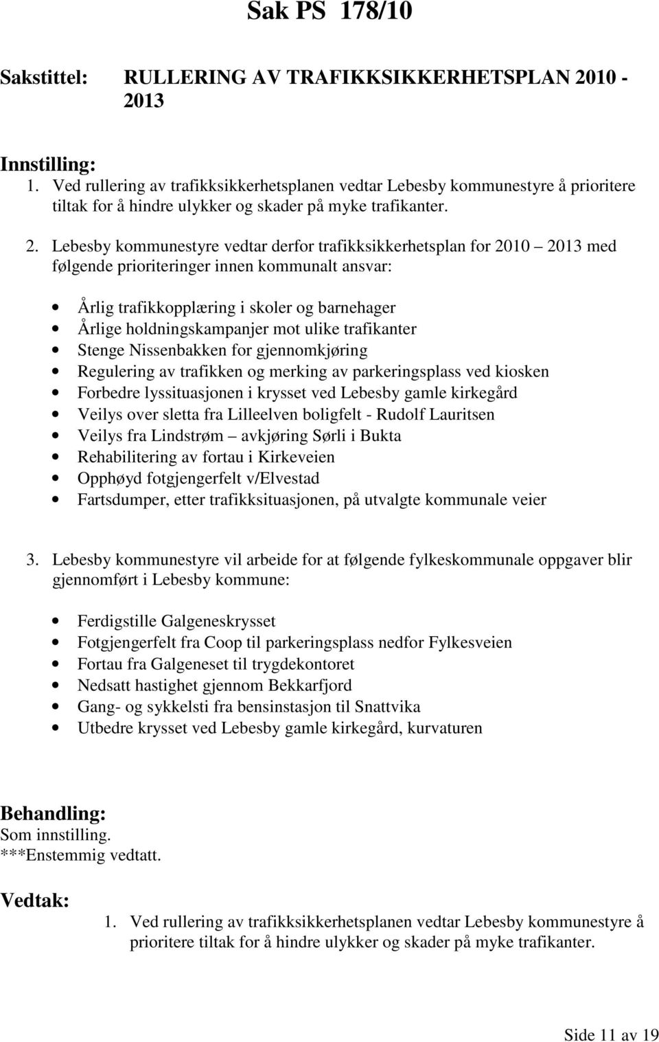 Lebesby kommunestyre vedtar derfor trafikksikkerhetsplan for 2010 2013 med følgende prioriteringer innen kommunalt ansvar: Årlig trafikkopplæring i skoler og barnehager Årlige holdningskampanjer mot