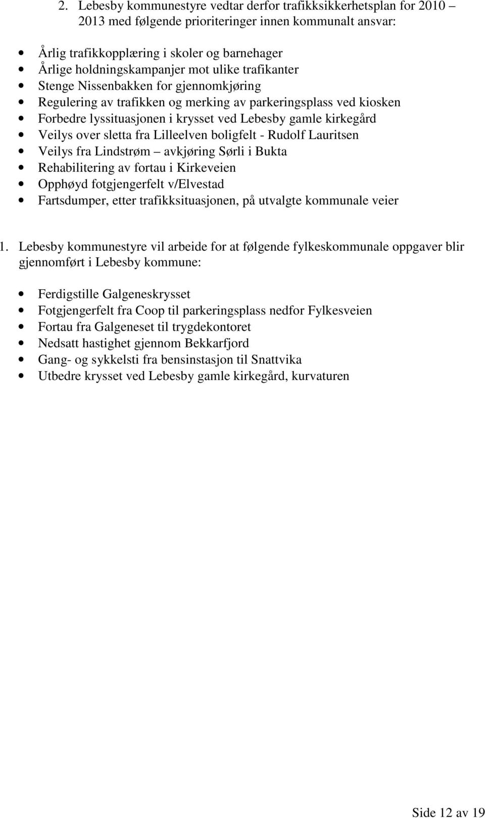 over sletta fra Lilleelven boligfelt - Rudolf Lauritsen Veilys fra Lindstrøm avkjøring Sørli i Bukta Rehabilitering av fortau i Kirkeveien Opphøyd fotgjengerfelt v/elvestad Fartsdumper, etter