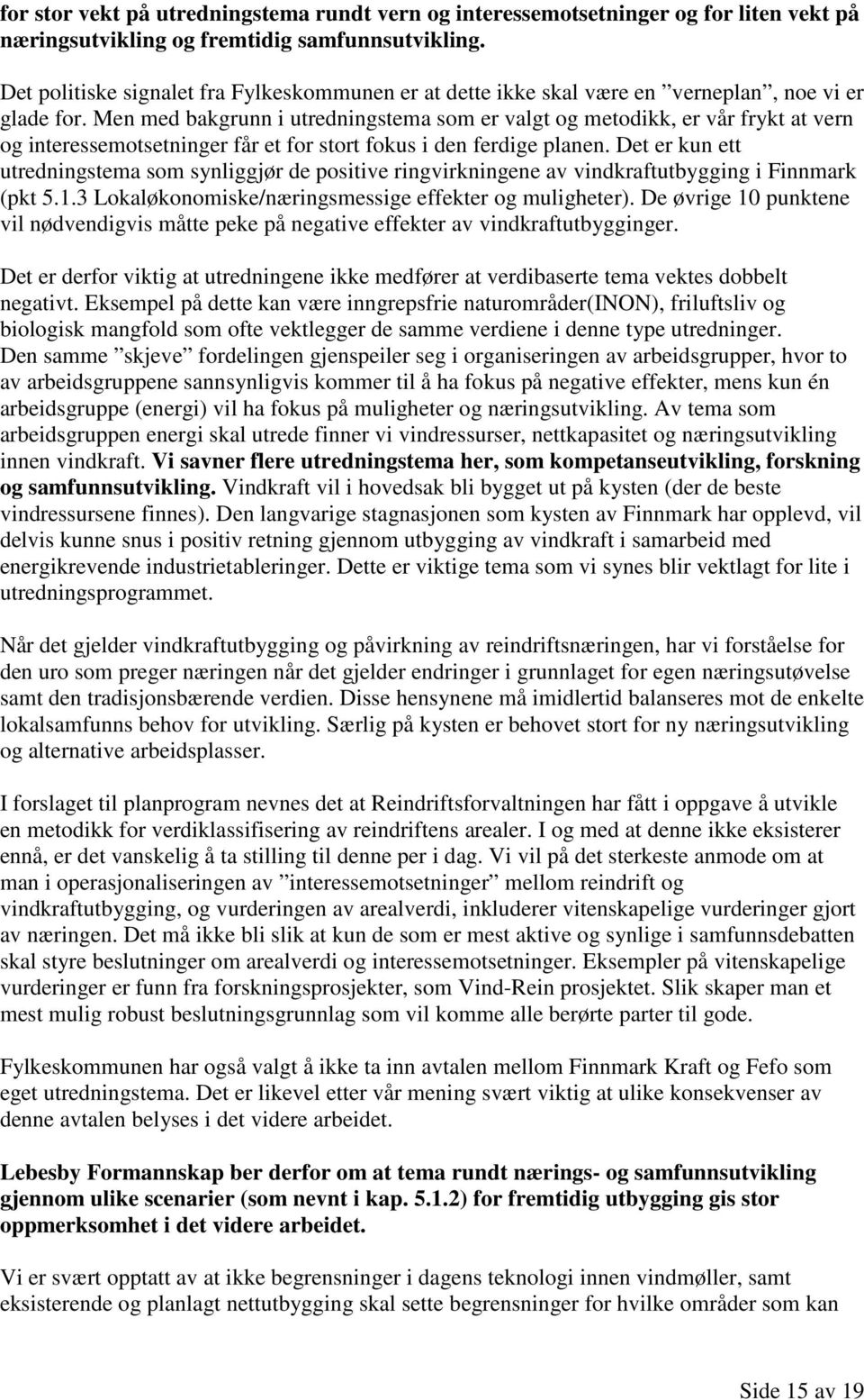 Men med bakgrunn i utredningstema som er valgt og metodikk, er vår frykt at vern og interessemotsetninger får et for stort fokus i den ferdige planen.