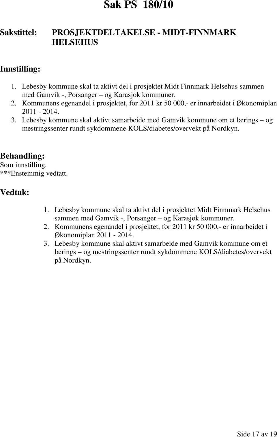 Lebesby kommune skal aktivt samarbeide med Gamvik kommune om et lærings og mestringssenter rundt sykdommene KOLS/diabetes/overvekt på Nordkyn. ***Enstemmig vedtatt. 1.