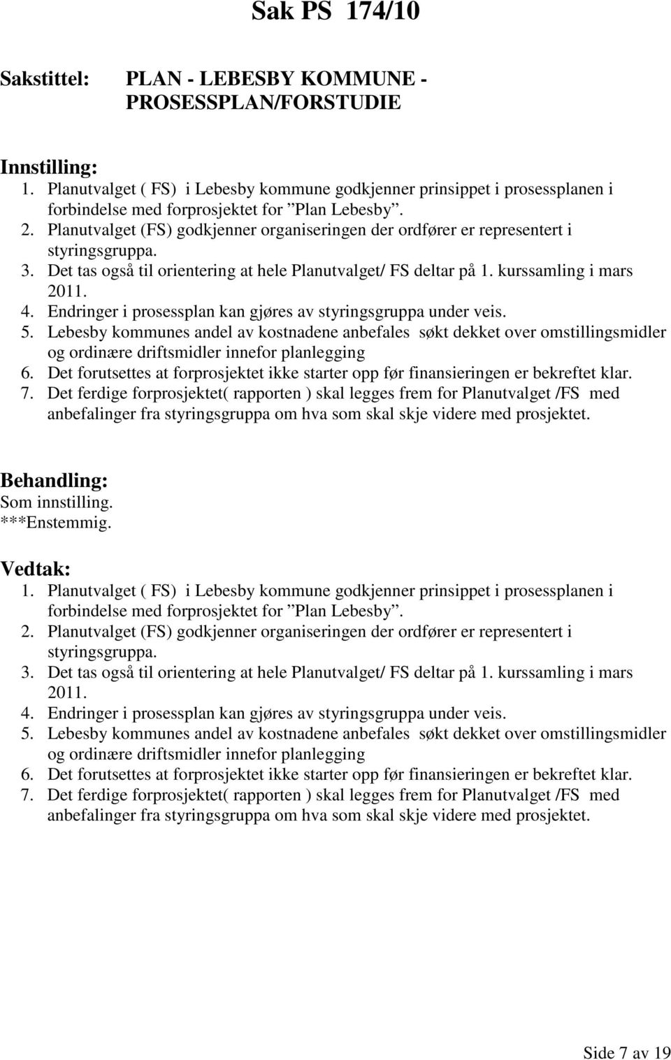 Endringer i prosessplan kan gjøres av styringsgruppa under veis. 5. Lebesby kommunes andel av kostnadene anbefales søkt dekket over omstillingsmidler og ordinære driftsmidler innefor planlegging 6.