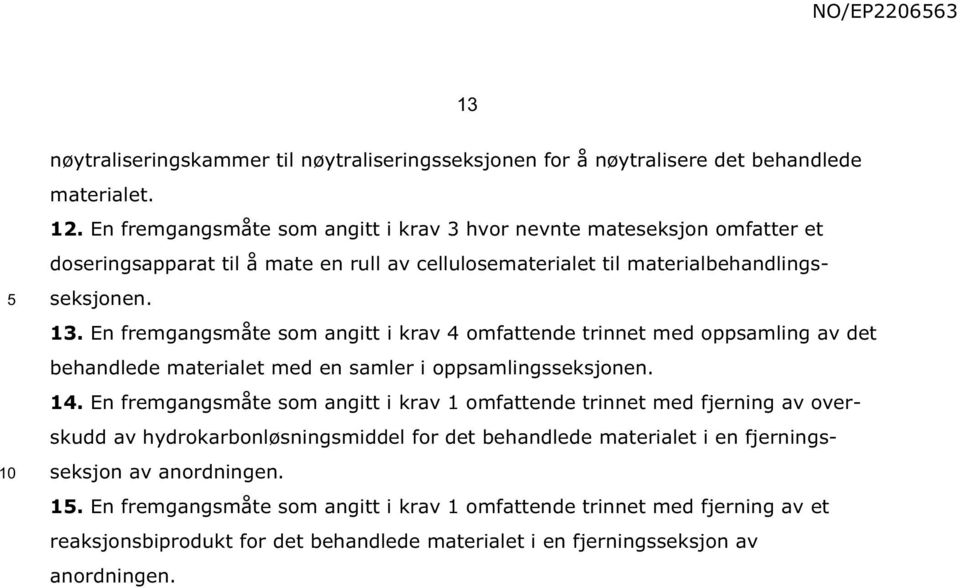 En fremgangsmåte som angitt i krav 4 omfattende trinnet med oppsamling av det behandlede materialet med en samler i oppsamlingsseksjonen. 14.