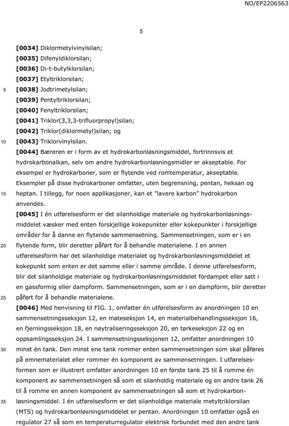 [0044] Bæreren er i form av et hydrokarbonløsningsmiddel, fortrinnsvis et hydrokarbonalkan, selv om andre hydrokarbonløsningsmidler er akseptable.