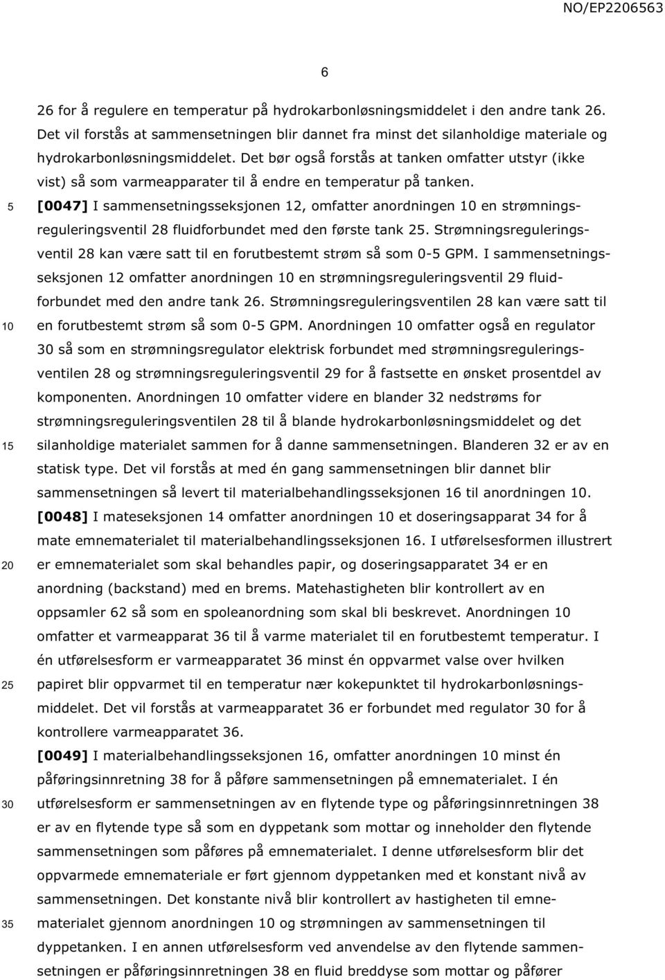 Det bør også forstås at tanken omfatter utstyr (ikke vist) så som varmeapparater til å endre en temperatur på tanken.