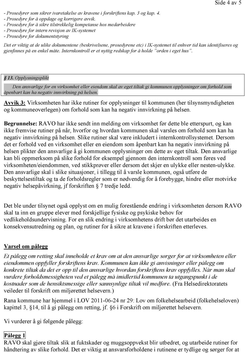 prosedyrene etc) i IK-systemet til enhver tid kan identifiseres og gjenfinnes på en enkel måte. Internkontroll er et nyttig redskap for å holde orden i eget hus. 13.