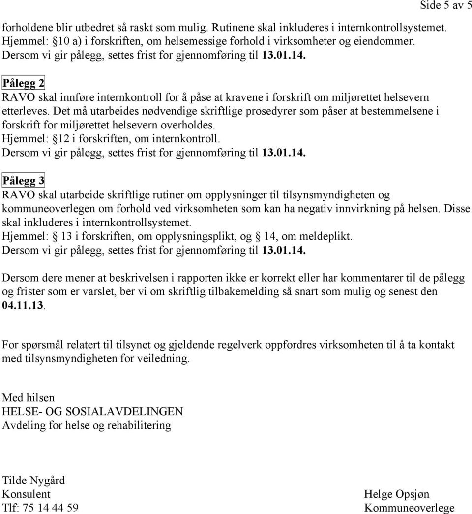 Det må utarbeides nødvendige skriftlige prosedyrer som påser at bestemmelsene i forskrift for miljørettet helsevern overholdes. Hjemmel: 12 i forskriften, om internkontroll.