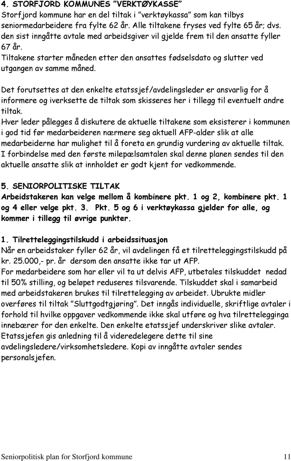 Det forutsettes at den enkelte etatssjef/avdelingsleder er ansvarlig for å informere og iverksette de tiltak som skisseres her i tillegg til eventuelt andre tiltak.