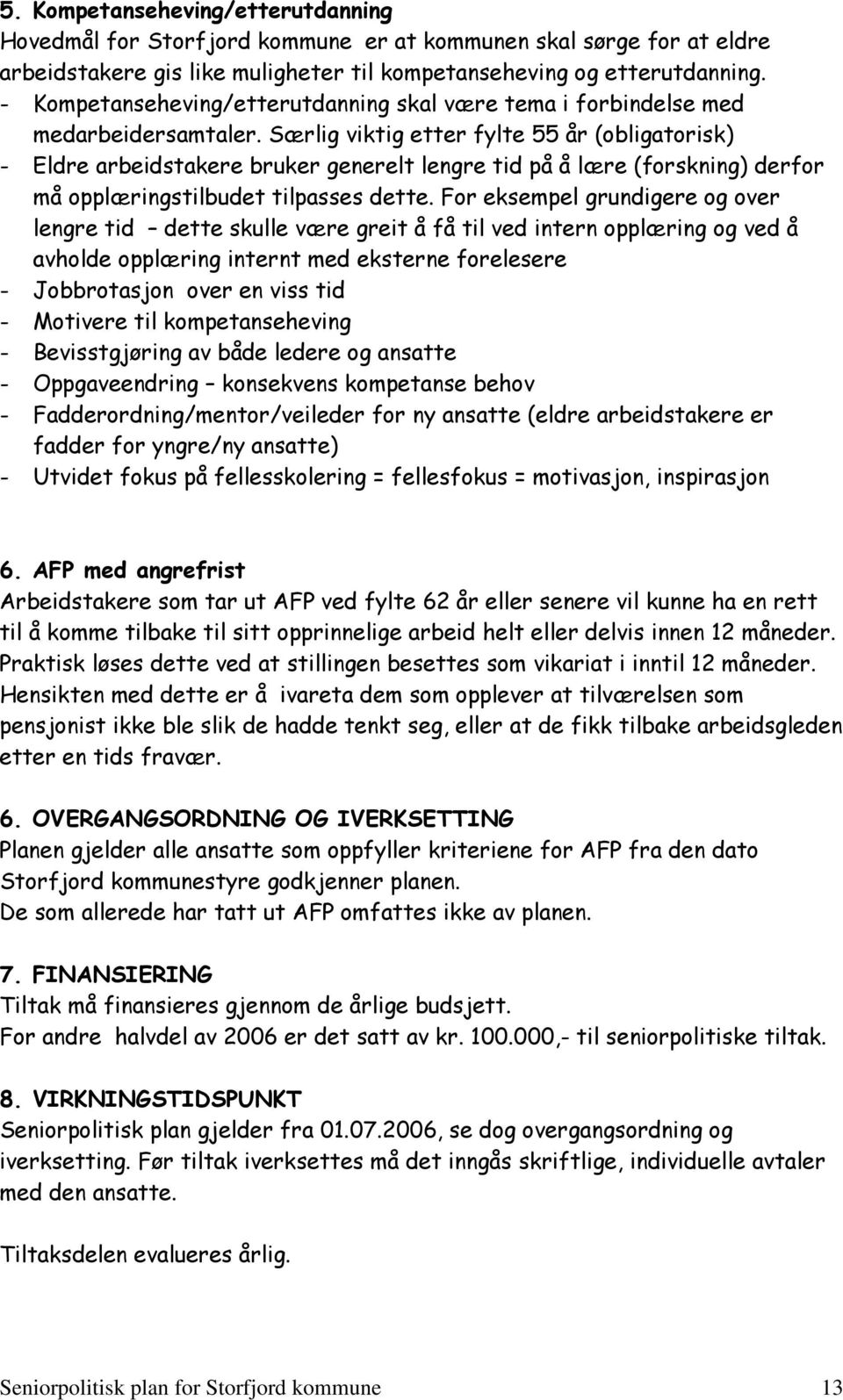 Særlig viktig etter fylte 55 år (obligatorisk) - Eldre arbeidstakere bruker generelt lengre tid på å lære (forskning) derfor må opplæringstilbudet tilpasses dette.