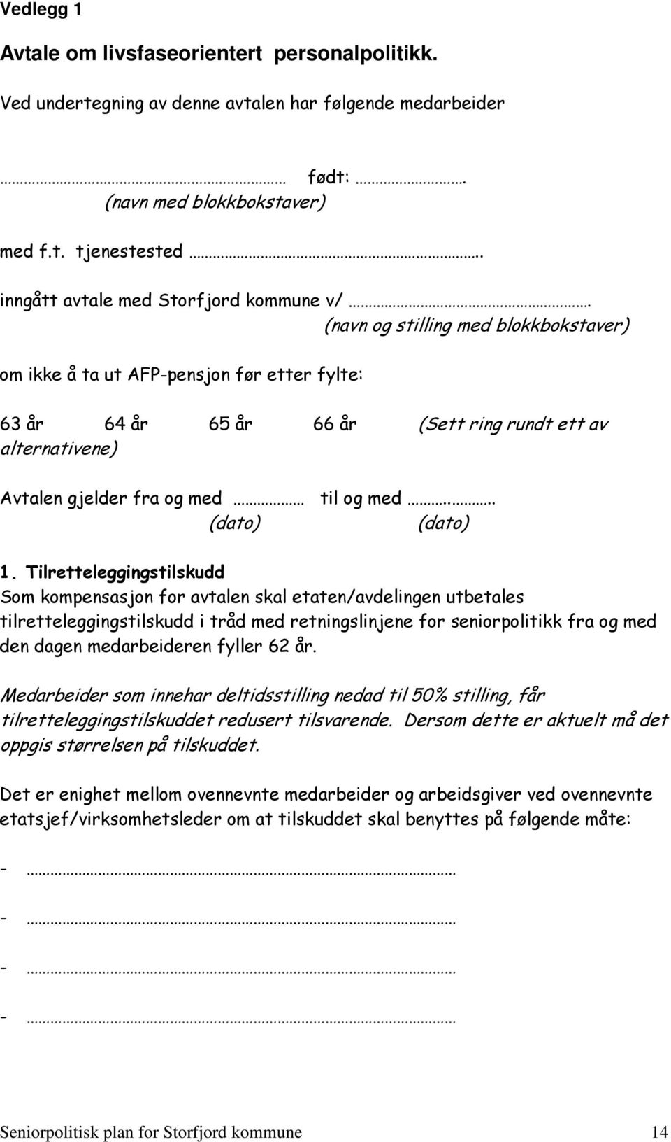 (navn og stilling med blokkbokstaver) om ikke å ta ut AFP-pensjon før etter fylte: 63 år 64 år 65 år 66 år (Sett ring rundt ett av alternativene) Avtalen gjelder fra og med til og med.