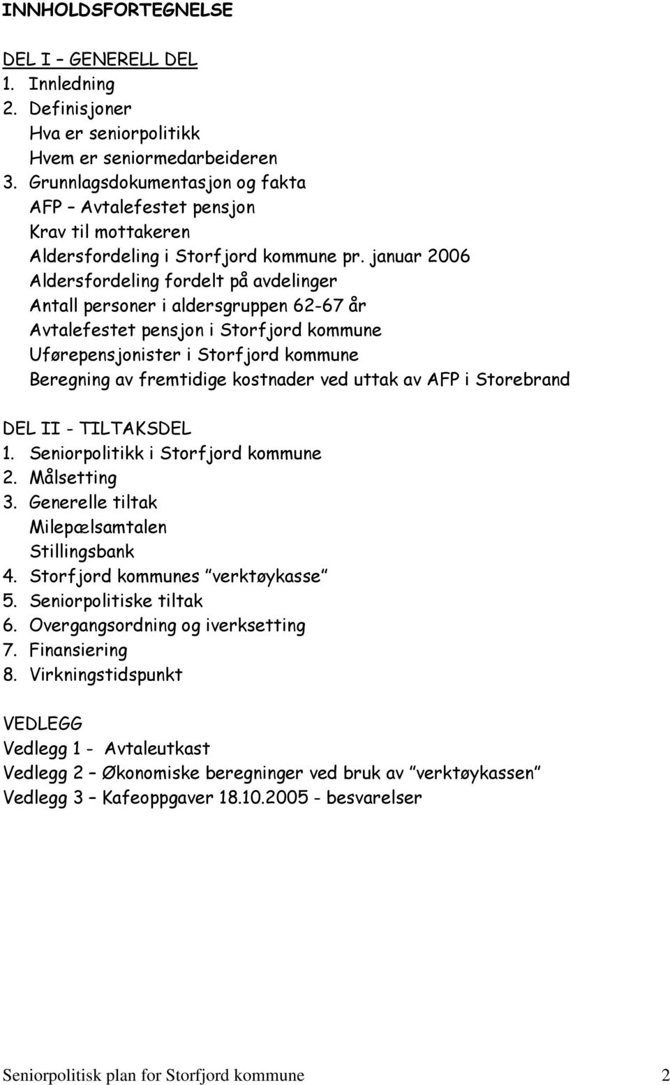 januar 2006 Aldersfordeling fordelt på avdelinger Antall personer i aldersgruppen 62-67 år Avtalefestet pensjon i Storfjord kommune Uførepensjonister i Storfjord kommune Beregning av fremtidige