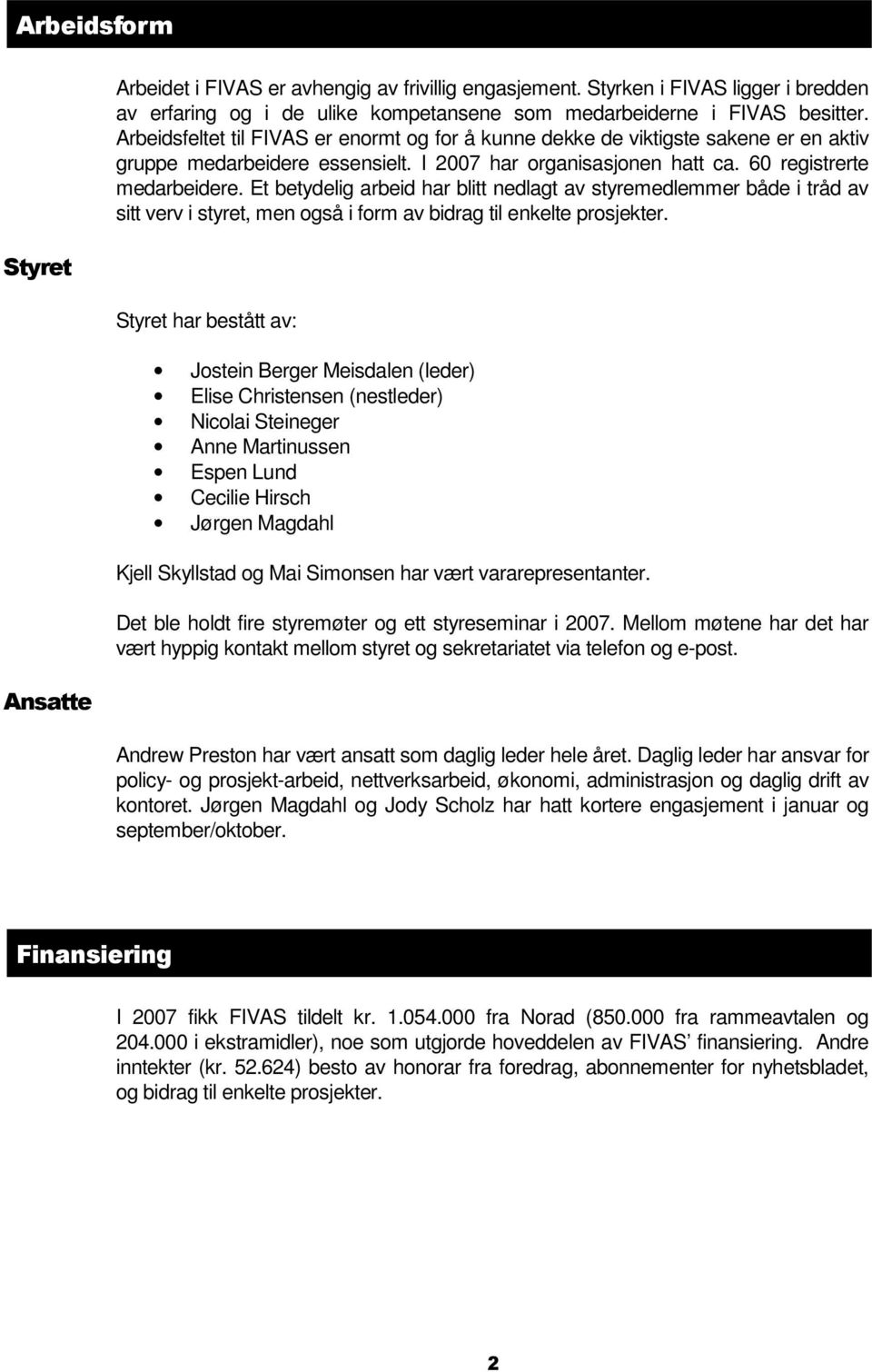 Et betydelig arbeid har blitt nedlagt av styremedlemmer både i tråd av sitt verv i styret, men også i form av bidrag til enkelte prosjekter.