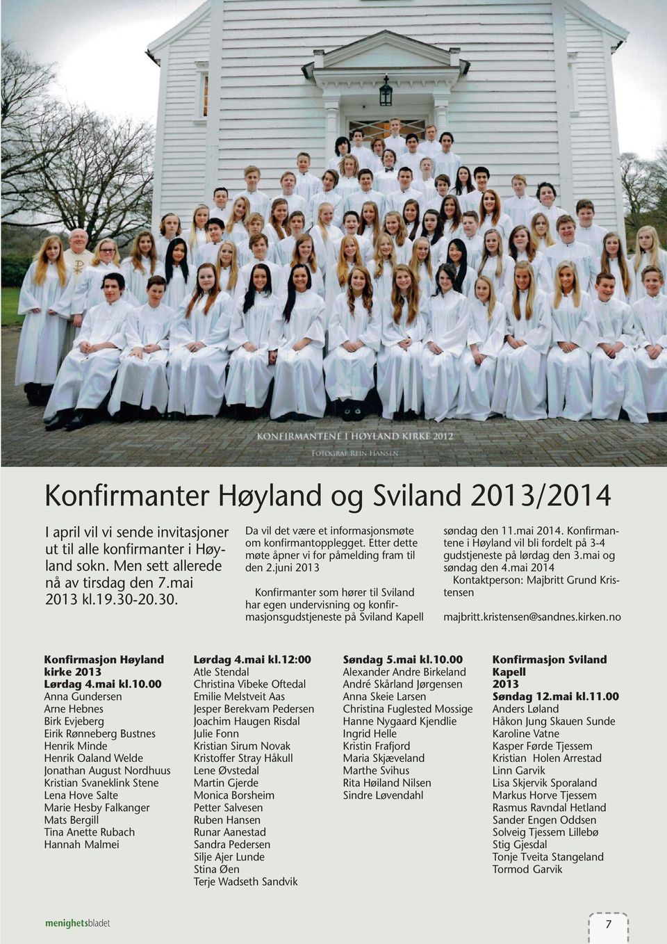 juni 2013 Konfirmanter som hører til Sviland har egen undervisning og konfirmasjonsgudstjeneste på Sviland Kapell søndag den 11.mai 2014.