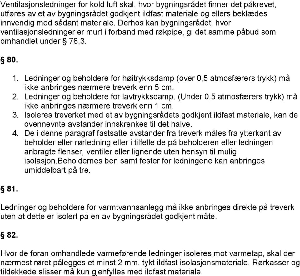 Ledninger og beholdere for høitrykksdamp (over 0,5 atmosfærers trykk) må ikke anbringes nærmere treverk enn 5 cm. 2. Ledninger og beholdere for lavtrykksdamp.