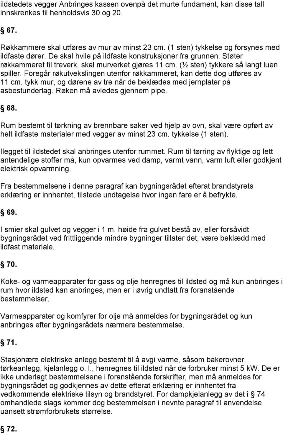 (½ sten) tykkere så langt luen spiller. Foregår røkutvekslingen utenfor røkkammeret, kan dette dog utføres av 11 cm. tykk mur, og dørene av tre når de beklædes med jernplater på asbestunderlag.