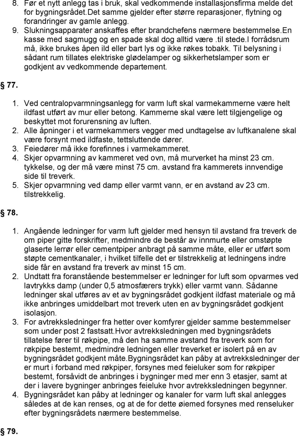 i forrådsrum må, ikke brukes åpen ild eller bart lys og ikke røkes tobakk. Til belysning i sådant rum tillates elektriske glødelamper og sikkerhetslamper som er godkjent av vedkommende departement. 1.