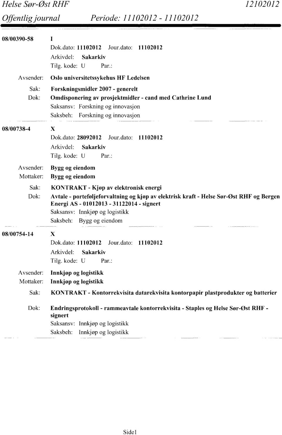 dato: 11102012 Bygg og eiendom Bygg og eiendom 08/00754-14 X Sak: KONTRAKT - Kjøp av elektronisk energi Dok: Avtale - porteføljeforvaltning og kjøp av elektrisk kraft - Helse Sør-Øst RHF og