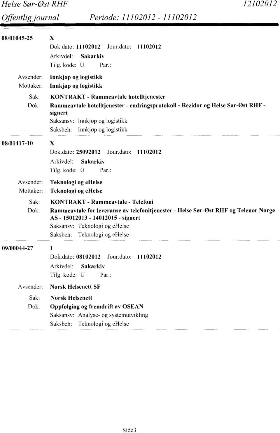 dato: 11102012 Arkivdel: Sakarkiv Teknologi og ehelse Teknologi og ehelse Sak: KONTRAKT - Rammeavtale - Telefoni Dok: Rammeavtale for leveranse av