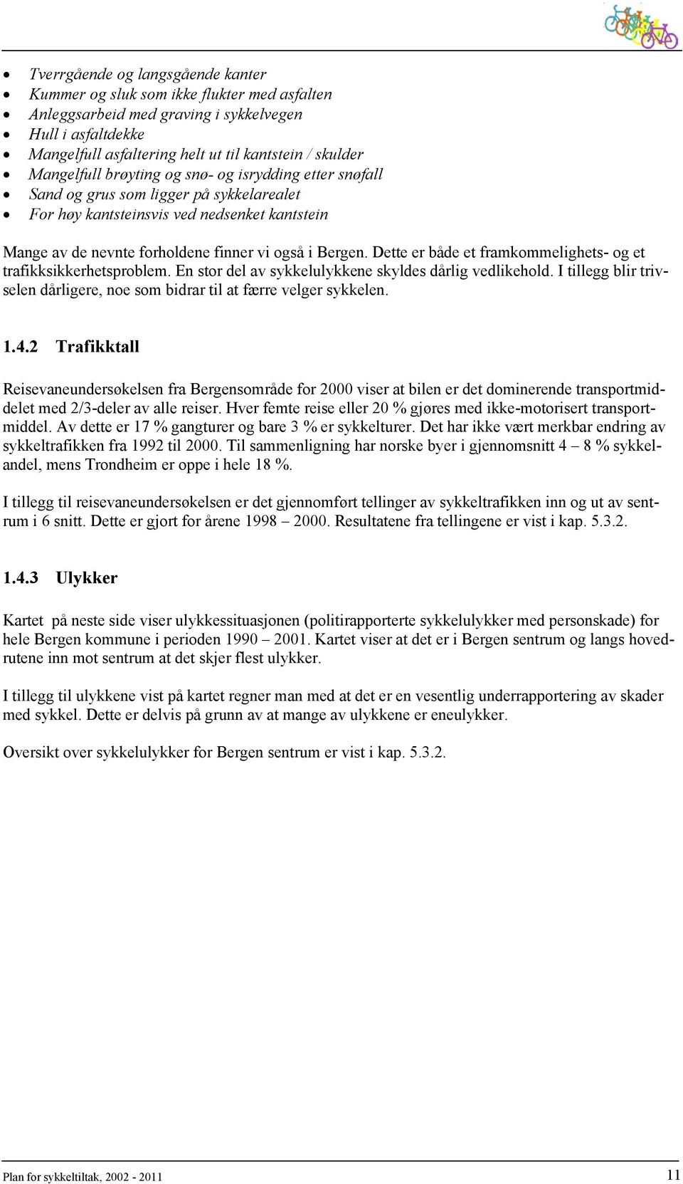 Dette er både et framkommelighets- og et trafikksikkerhetsproblem. En stor del av sykkelulykkene skyldes dårlig vedlikehold.