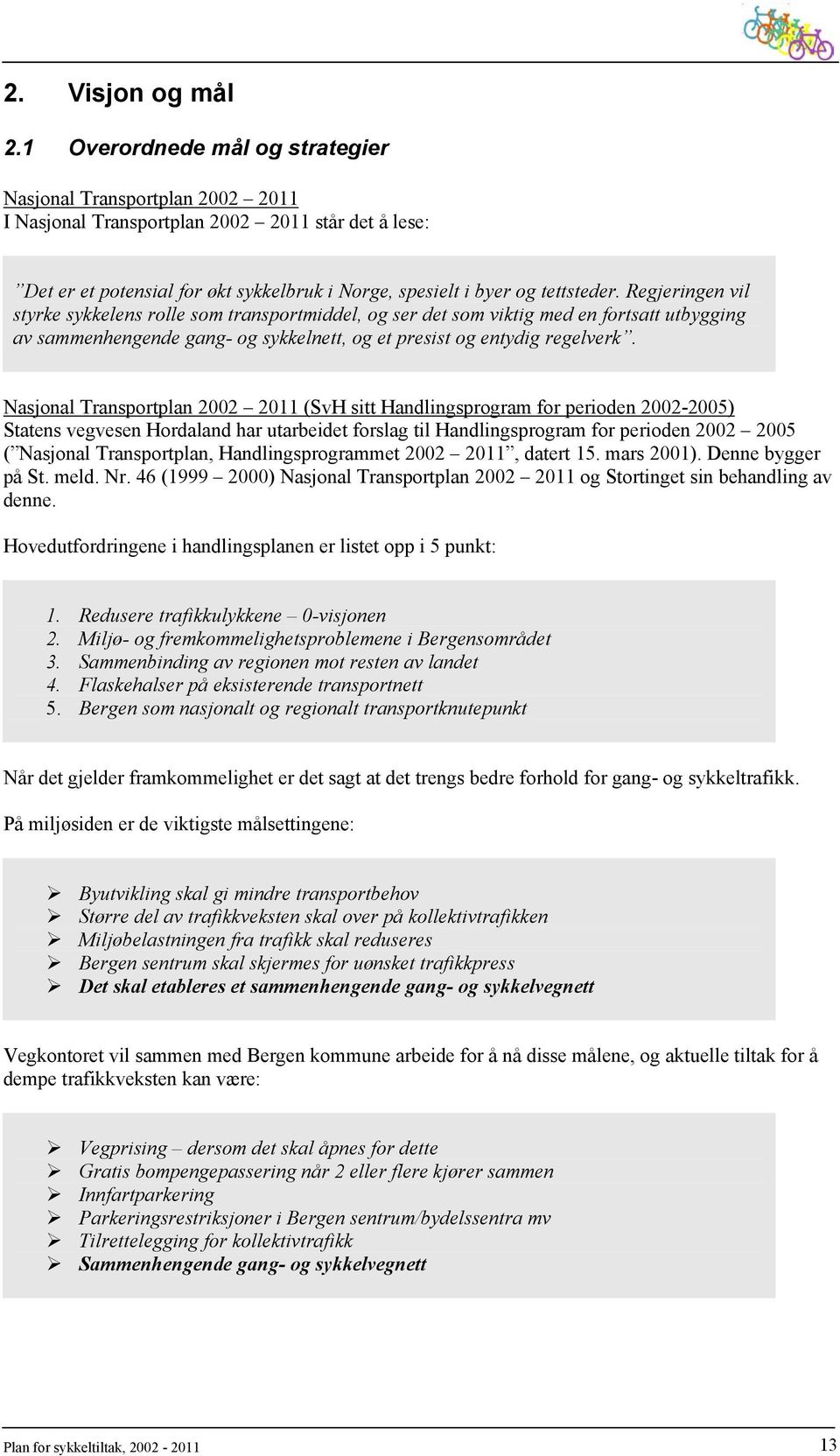 Regjeringen vil styrke sykkelens rolle som transportmiddel, og ser det som viktig med en fortsatt utbygging av sammenhengende gang- og sykkelnett, og et presist og entydig regelverk.