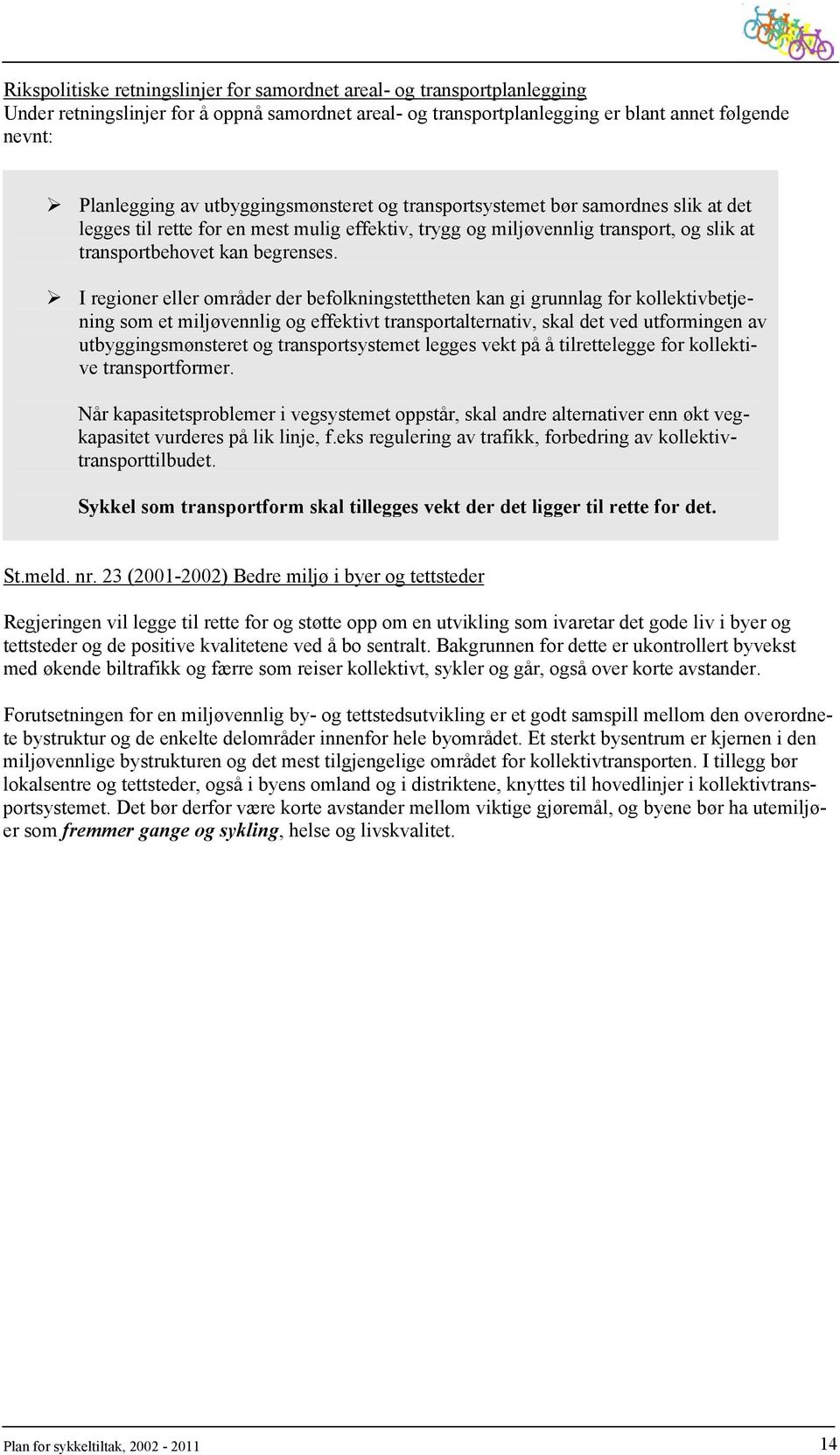 I regioner eller områder der befolkningstettheten kan gi grunnlag for kollektivbetjening som et miljøvennlig og effektivt transportalternativ, skal det ved utformingen av utbyggingsmønsteret og