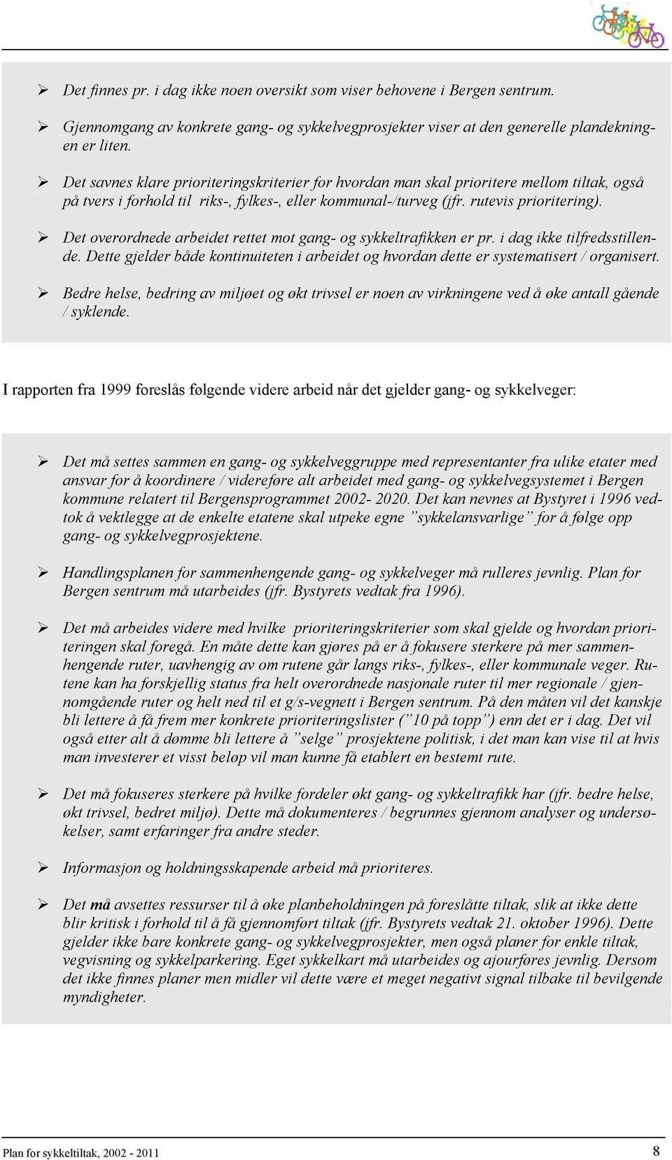 Det overordnede arbeidet rettet mot gang- og sykkeltrafikken er pr. i dag ikke tilfredsstillende. Dette gjelder både kontinuiteten i arbeidet og hvordan dette er systematisert / organisert.